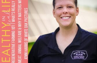 202: Regenerative Farming 101 | What’s Really in Your Meat, Animal Welfare & Why It Matters with Jenni Harris of White Oak Pastures